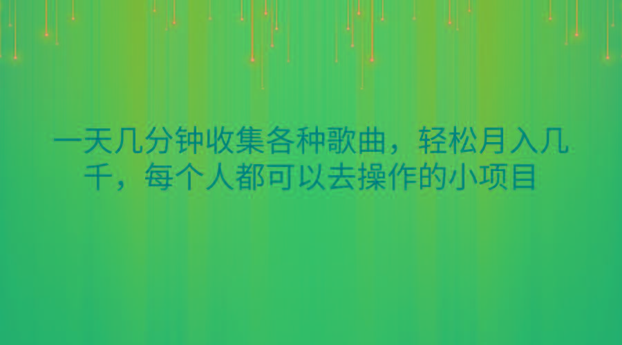 一天几分钟收集各种歌曲，轻松月入几千，每个人都可以去操作的小项目-一新网创