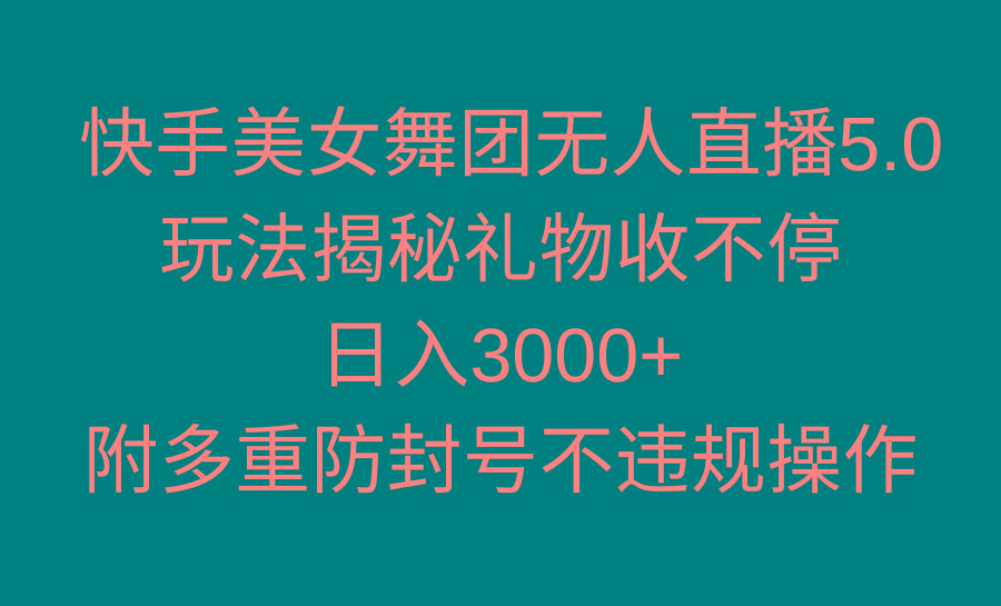 快手美女舞团无人直播5.0玩法揭秘，礼物收不停，日入3000+，内附多重防...-一新网创