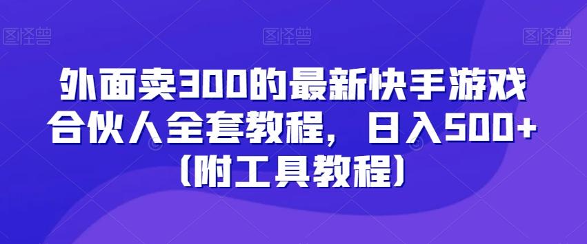 外面卖300的最新快手游戏合伙人全套教程，日入500+（附工具教程）-一新网创