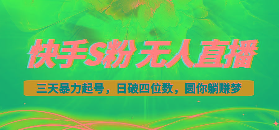 快手S粉无人直播教程，零粉三天暴力起号，日破四位数，小白可入-一新网创