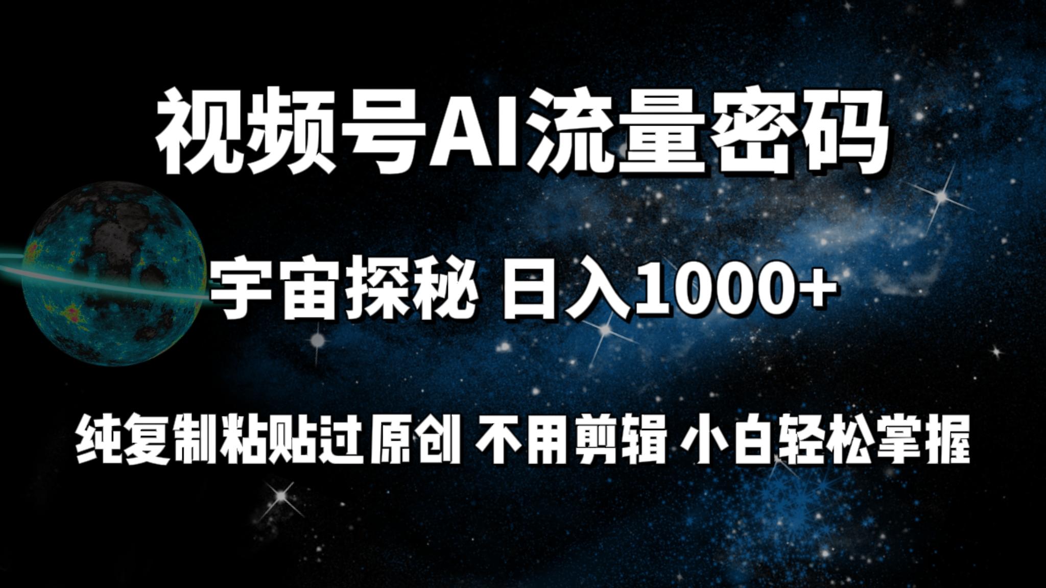 (9797期)视频号流量密码宇宙探秘，日入1000+纯复制粘贴过原创，不用剪辑 小白轻松-一新网创