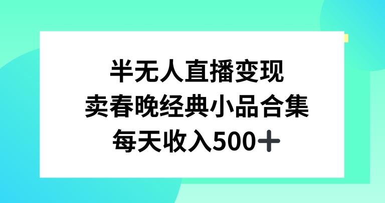 半无人直播变现，卖经典春晚小品合集，每天日入500+【揭秘】-一新网创