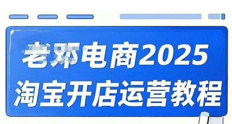 2025淘宝开店运营教程直通车，直通车，万相无界，网店注册经营推广培训视频课程-一新网创