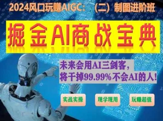 掘金AI商战宝典进阶班：如何用AI绘画设计(实战实操 现学现用 玩赚超值)-一新网创