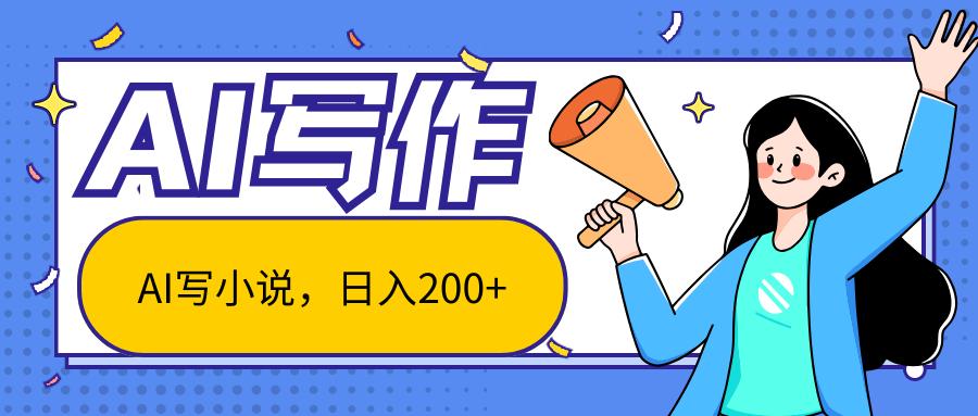 AI智能一键写小说，日入200+，不限制人群新手小白均可操作-一新网创