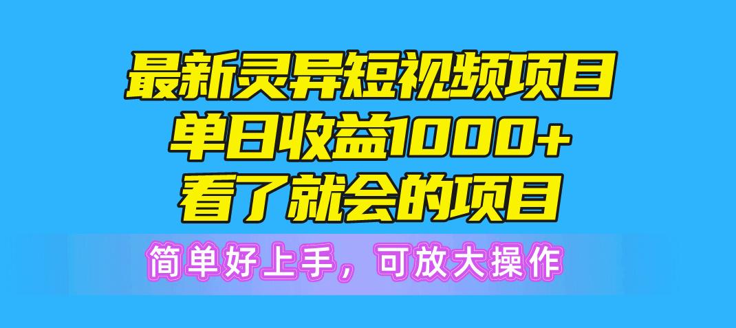 最新灵异短视频项目，单日收益1000+看了就会的项目，简单好上手可放大操作-一新网创