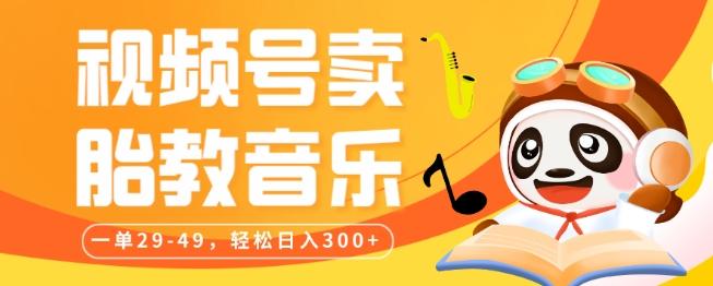 视频号卖胎教音乐，作品制作简单，一单29-49，轻松日入300-一新网创