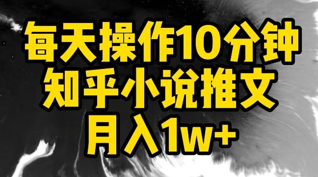 每天操作10分钟，知乎小说推文月入1w+【揭秘】-一新网创