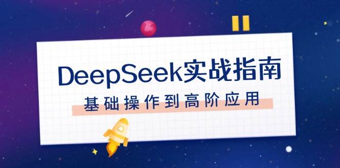 DeepSeek实战指南，注册配置、对话技巧、文件处理、基础操作到高阶应用-一新网创