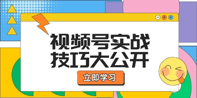 视频号实战技巧大公开：选题拍摄、运营推广、直播带货一站式学习 (无水印-一新网创
