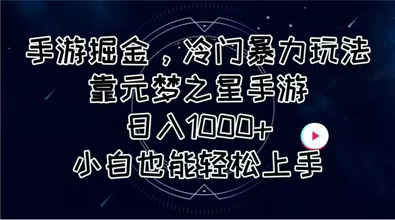 手游掘金，冷门暴力玩法，靠元梦之星手游日入1000+，小白也能轻松上手-一新网创