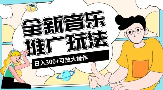 全新音乐推广日入300+玩法，没有任何门槛，无粉丝要求！-一新网创