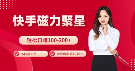 快手磁力聚星火爆全网，小白易上手，轻松日入100-200+，居家操作-更新玩法【揭秘】-一新网创