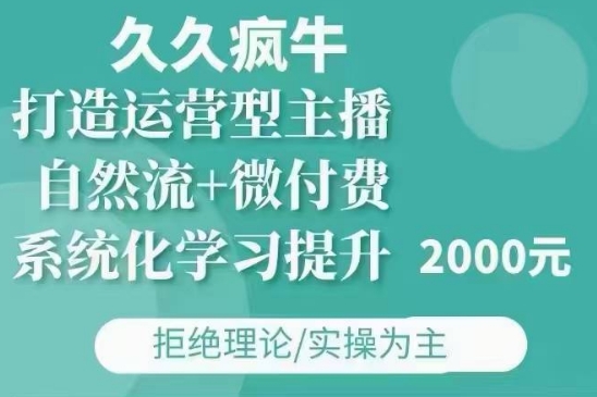 久久疯牛·自然流+微付费(12月23更新)打造运营型主播，包11月+12月-一新网创