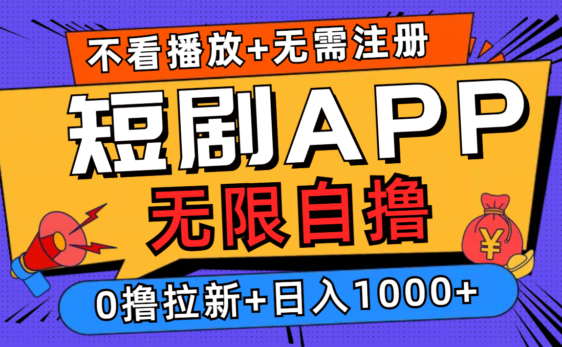 短剧app无限自撸，不看播放不用注册，0撸拉新日入1000+-一新网创