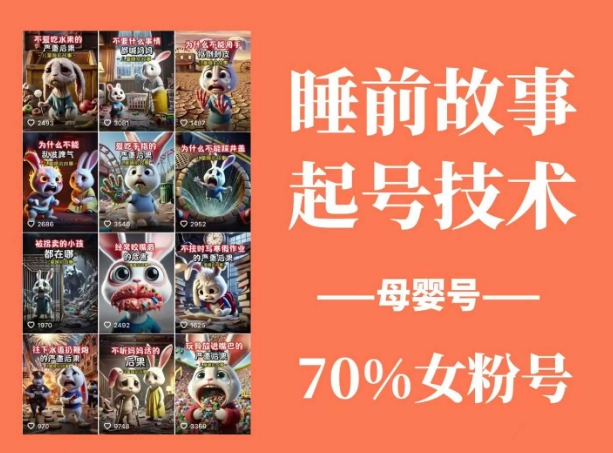 睡前故事起号技术，母婴号涨粉，70%女粉，百分百原创-一新网创