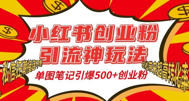 小红书创业粉引流神玩法，单图笔记引爆500+精准创业粉丝，私信狂潮接连不断-一新网创