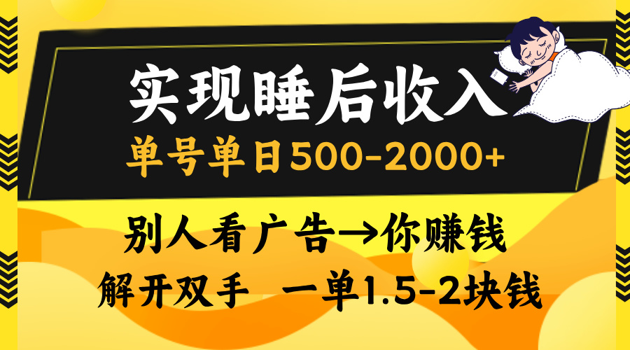 实现睡后收入，单号单日500-2000+,别人看广告＝你赚钱，无脑操作，一单...-一新网创