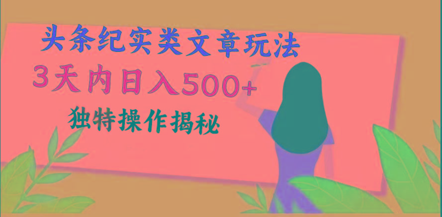 头条纪实类文章玩法，轻松起号3天内日入500+，独特操作揭秘-一新网创