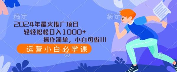 2024年最火推广项目，轻轻松松日入1000+，操作简单，小白可做-一新网创