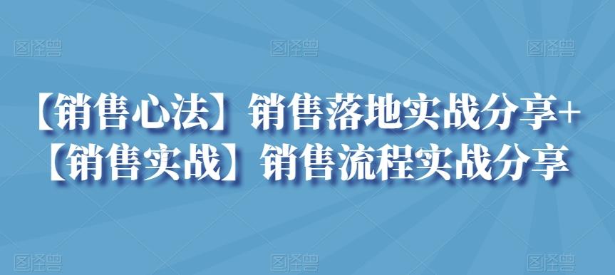 【销售心法】销售落地实战分享+【销售实战】销售流程实战分享-一新网创