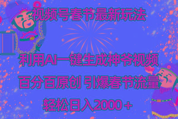 视频号春节玩法 利用AI一键生成财神爷视频 百分百原创 引爆春节流量 日入2k-一新网创