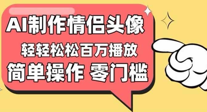 【零门槛高收益】情侣头像视频，播放量百万不是梦【揭秘】-一新网创