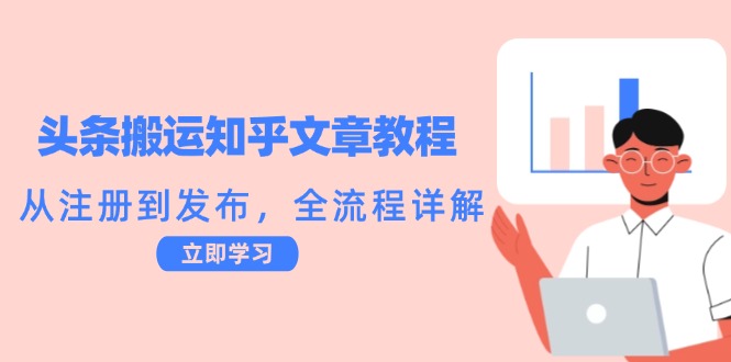 头条搬运知乎文章教程：从注册到发布，全流程详解-一新网创