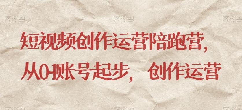 短视频创作运营陪跑营，​从0~1账号起步，创作运营-一新网创