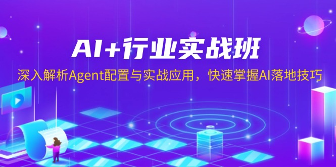 AI+行业实战班，深入解析Agent配置与实战应用，快速掌握AI落地技巧-一新网创