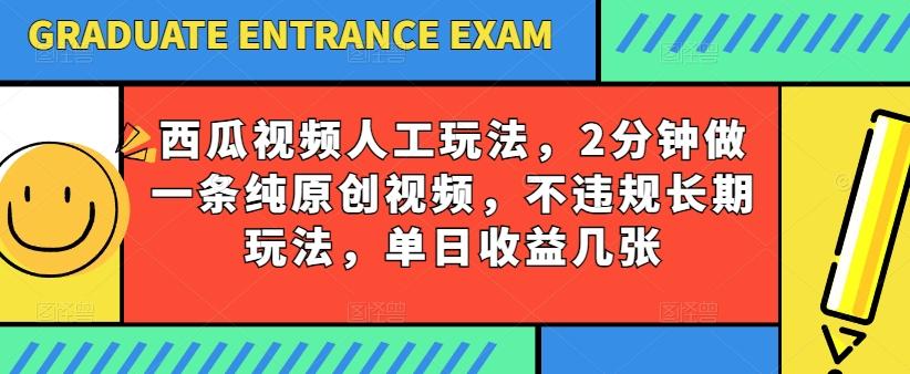 西瓜视频写字玩法，2分钟做一条纯原创视频，不违规长期玩法，单日收益几张-一新网创