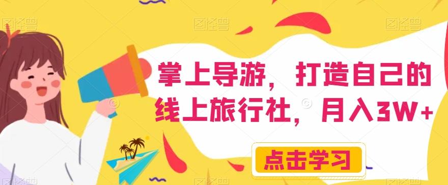 掌上导游，打造自己的线上旅行社，月入3W+【揭秘】-一新网创