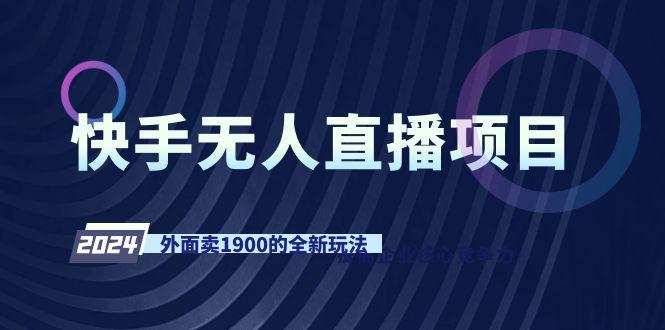 快手无人直播项目，外面卖1900的全新玩法-一新网创