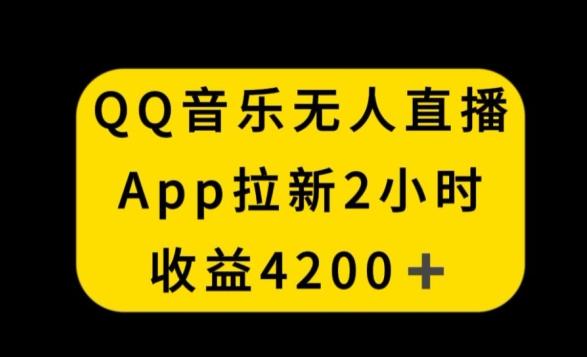 QQ音乐无人直播APP拉新，2小时收入4200，不封号新玩法【揭秘】-一新网创