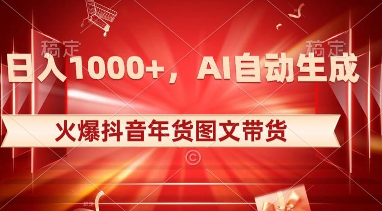 10日入1000+火爆抖音年货图文带货，AI自动生成自己的年货原创图文【揭秘】-一新网创