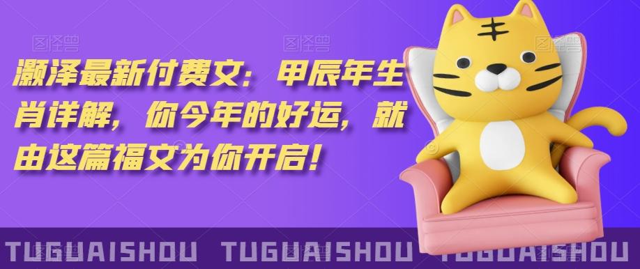 ‮泽灏‬最新‮费付‬文：甲‮年辰‬生肖详解，‮今你‬年的好运，就‮这由‬篇福文‮你为‬开启！-一新网创