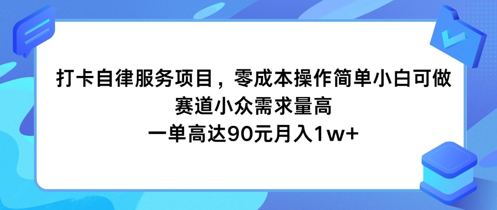 打卡自律服务项目，零成本操作简单小白可做，赛道小众需求量高，一单高达90元月入1w+-一新网创