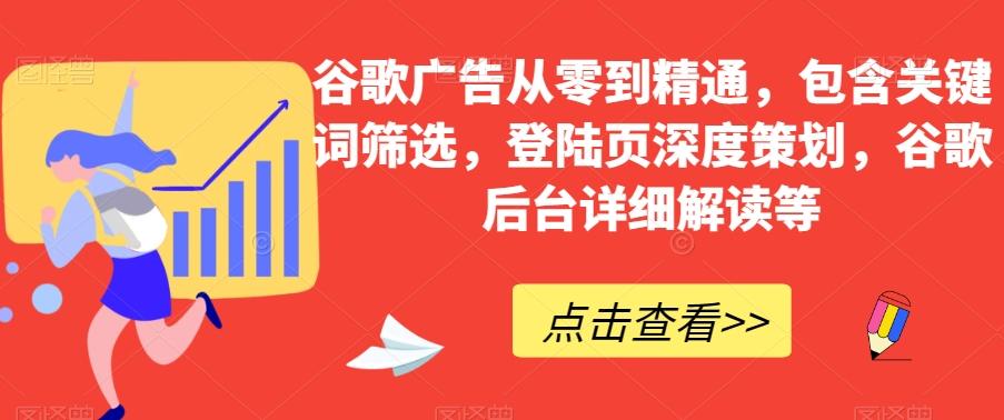 谷歌广告从零到精通，包含关键词筛选，登陆页深度策划，谷歌后台详细解读等-一新网创
