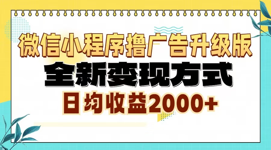 微信小程序撸广告6.0升级玩法，全新变现方式，日均收益2000+-一新网创