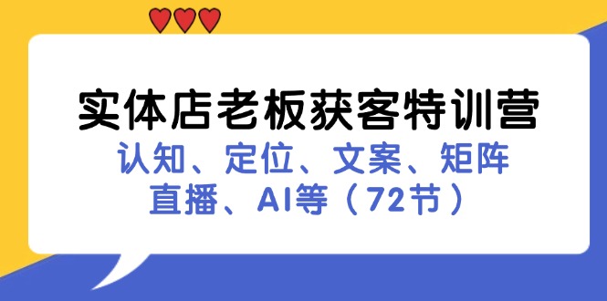 实体店老板获客特训营：认知、定位、文案、矩阵、直播、AI等(72节-一新网创