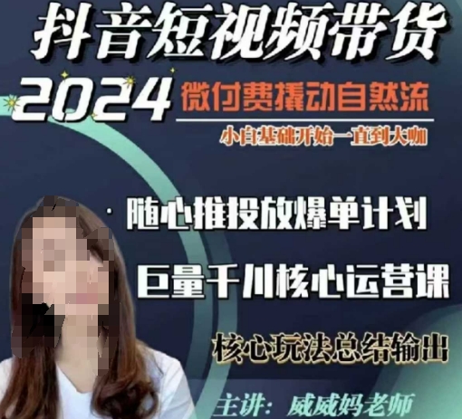 威威妈·短视频带货千川课，40节完整版，小白基础开始到大咖，微付费撬动自然流-一新网创