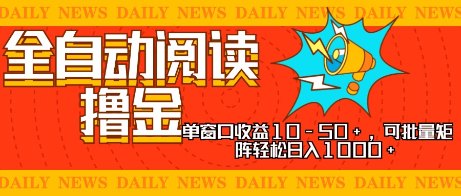 全自动阅读撸金，单窗口收益10-50+，可批量矩阵轻松日入1000+，新手小...-一新网创