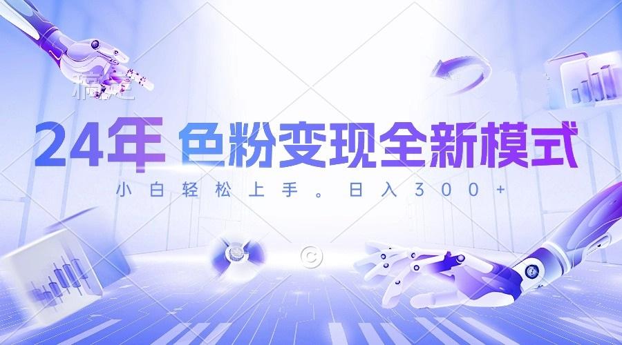 24年色粉变现全新模式，几分钟做好一个视频，小白可上手，每天半小时收...-一新网创