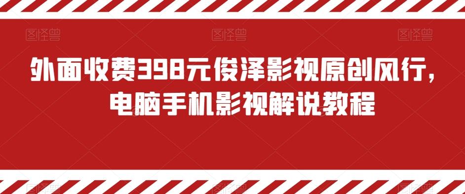 外面收费398元俊泽影视原创风行，电脑手机影视解说教程-一新网创