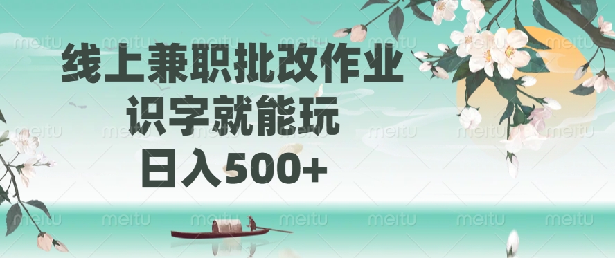 线上兼职批改作业，识字就能玩，日入500+-一新网创