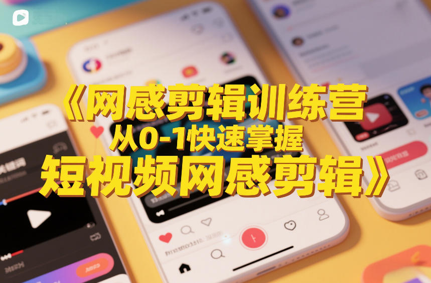 网感剪辑训练营，从0-1快速掌握短视频网感剪辑-一新网创
