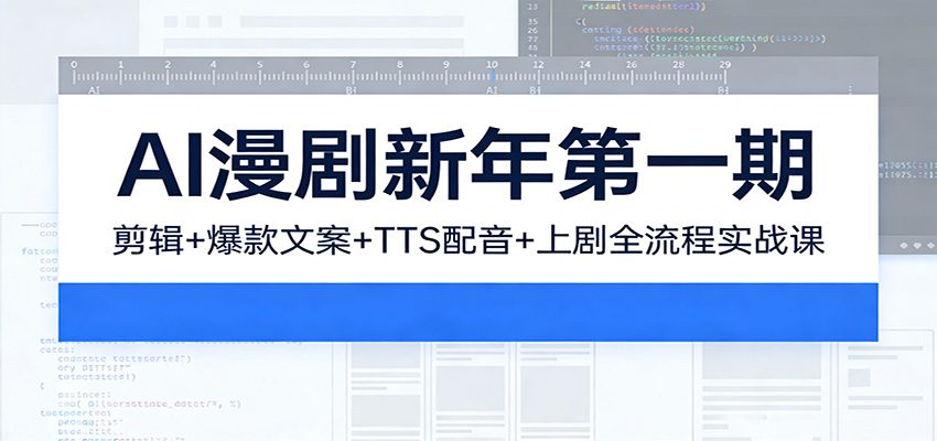 AI漫剧新年第一期：剪辑/爆款文案/TTS配音/上剧全流程实战课-一新网创