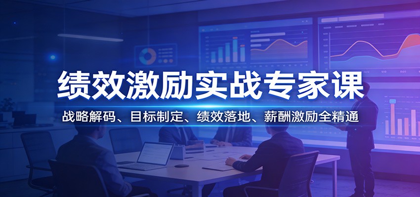 绩效激励实战专家课：战略解码、目标制定、绩效落地、薪酬激励全精通-一新网创