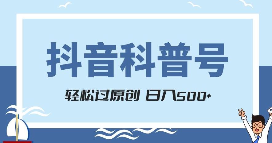 抖音科普号项目，轻松过原创，官方流量扶持，涨粉快，日入500+【揭秘】-一新网创