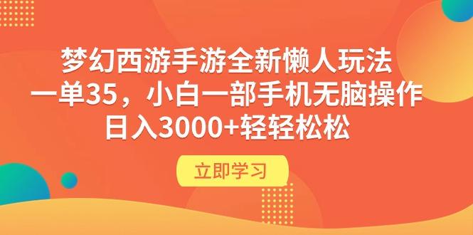 (9873期)梦幻西游手游全新懒人玩法 一单35 小白一部手机无脑操作 日入3000+轻轻松松-一新网创